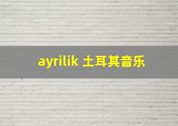 ayrilik 土耳其音乐